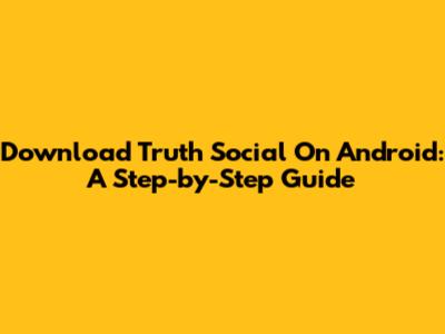Download Truth Social On Android: A Step-by-Step Guide