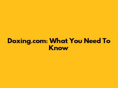 Doxing.com: What You Need To Know
