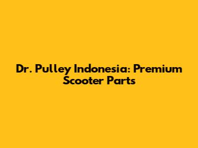 Dr. Pulley Indonesia: Premium Scooter Parts