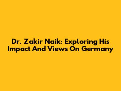 Dr. Zakir Naik: Exploring His Impact And Views On Germany