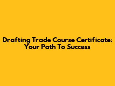 Drafting Trade Course Certificate: Your Path To Success