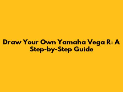 Draw Your Own Yamaha Vega R: A Step-by-Step Guide