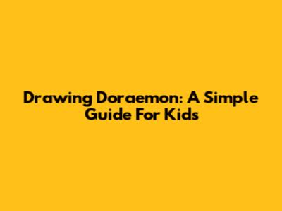 Drawing Doraemon: A Simple Guide For Kids