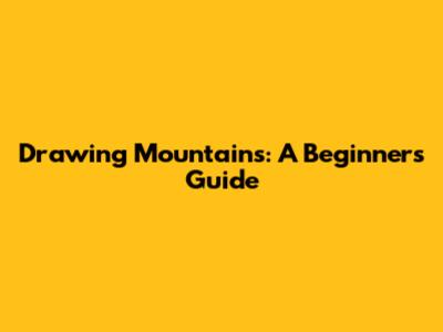 Drawing Mountains: A Beginner's Guide