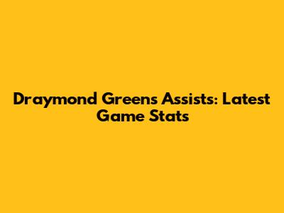 Draymond Green's Assists: Latest Game Stats