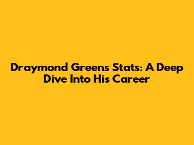 Draymond Green's Stats: A Deep Dive Into His Career