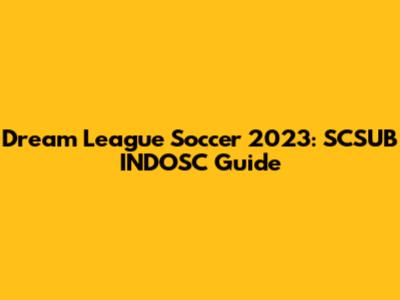 Dream League Soccer 2023: SCSUB INDOSC Guide