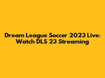 Dream League Soccer 2023 Live: Watch DLS 23 Streaming