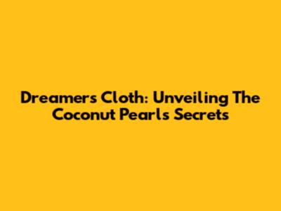 Dreamers Cloth: Unveiling The Coconut Pearl's Secrets