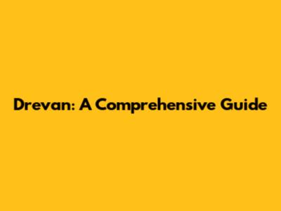 Drevan: A Comprehensive Guide