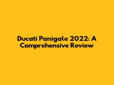Ducati Panigale 2022: A Comprehensive Review