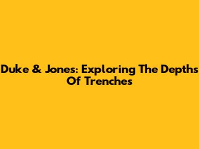 Duke & Jones: Exploring The Depths Of 'Trenches'