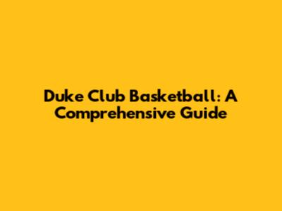 Duke Club Basketball: A Comprehensive Guide
