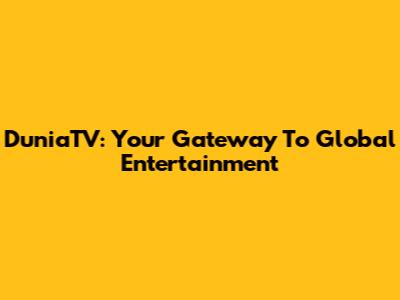 DuniaTV: Your Gateway To Global Entertainment