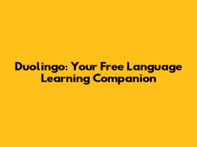 Duolingo: Your Free Language Learning Companion