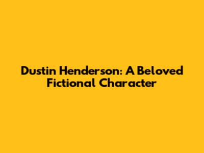 Dustin Henderson: A Beloved Fictional Character