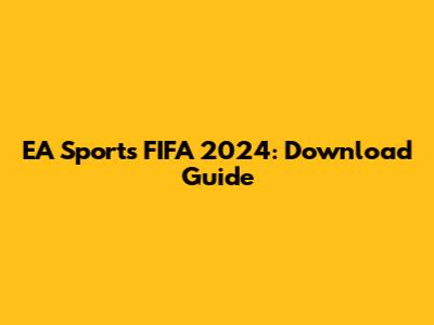 EA Sports FIFA 2024: Download Guide