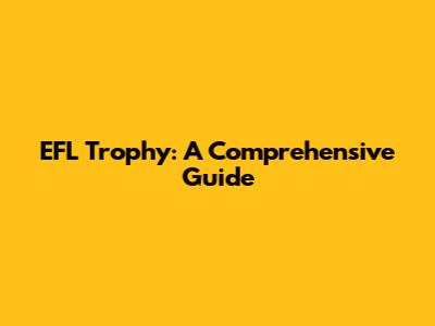 EFL Trophy: A Comprehensive Guide