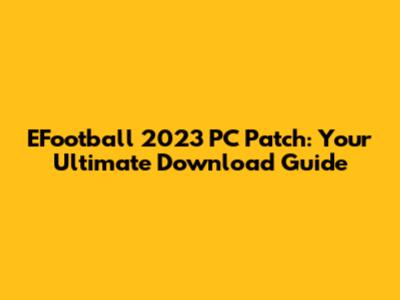 EFootball 2023 PC Patch: Your Ultimate Download Guide