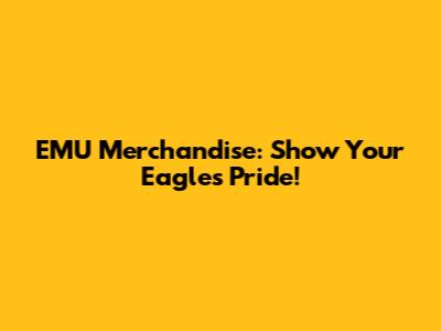 EMU Merchandise: Show Your Eagles Pride!