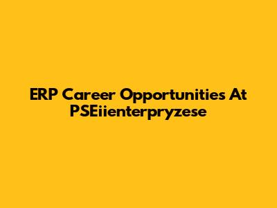 ERP Career Opportunities At PSEiienterpryzese