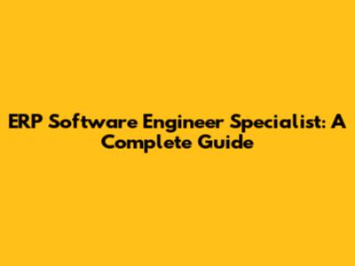 ERP Software Engineer Specialist: A Complete Guide