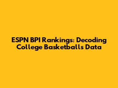 ESPN BPI Rankings: Decoding College Basketball's Data