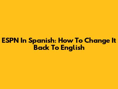 ESPN In Spanish: How To Change It Back To English