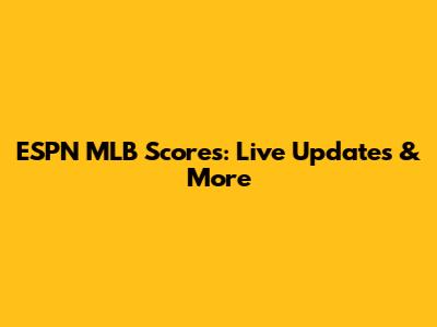 ESPN MLB Scores: Live Updates & More