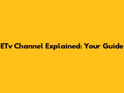 ETv Channel Explained: Your Guide