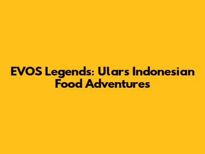 EVOS Legends: Ular's Indonesian Food Adventures
