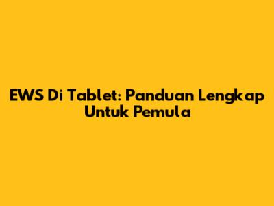 EWS Di Tablet: Panduan Lengkap Untuk Pemula