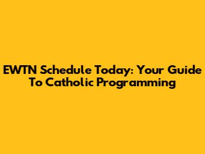 EWTN Schedule Today: Your Guide To Catholic Programming