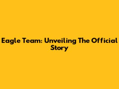 Eagle Team: Unveiling The Official Story