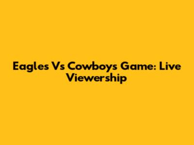 Eagles Vs Cowboys Game: Live Viewership
