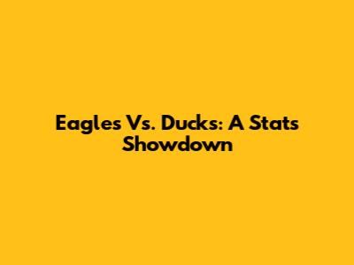 Eagles Vs. Ducks: A Stats Showdown