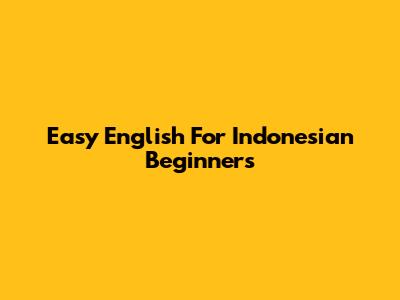Easy English For Indonesian Beginners
