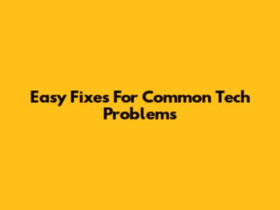 Easy Fixes For Common Tech Problems