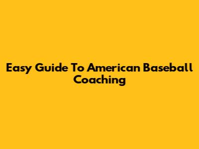 Easy Guide To American Baseball Coaching