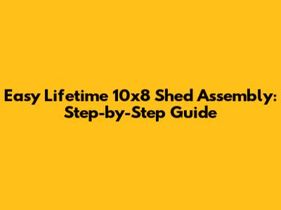 Easy Lifetime 10x8 Shed Assembly: Step-by-Step Guide