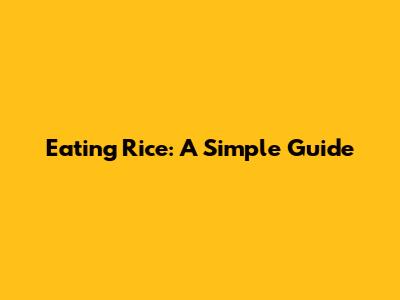 Eating Rice: A Simple Guide