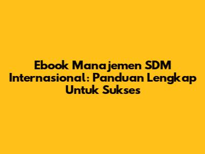 Ebook Manajemen SDM Internasional: Panduan Lengkap Untuk Sukses