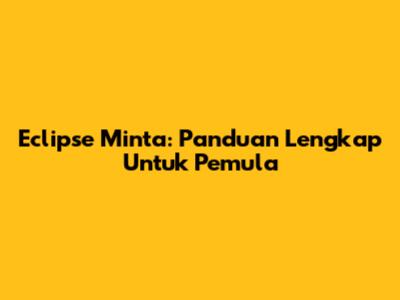 Eclipse Minta: Panduan Lengkap Untuk Pemula