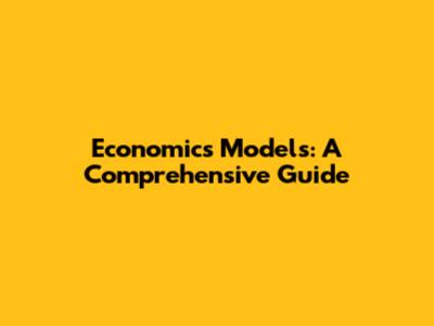 Economics Models: A Comprehensive Guide