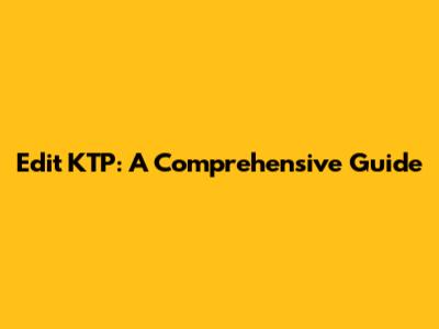 Edit KTP: A Comprehensive Guide
