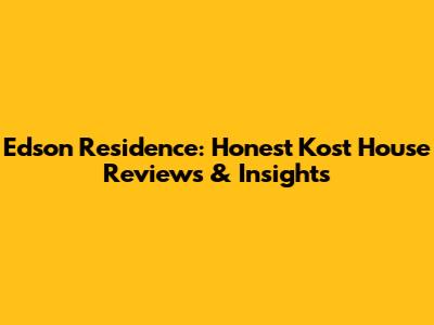 Edson Residence: Honest Kost House Reviews & Insights
