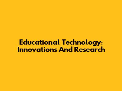 Educational Technology: Innovations And Research