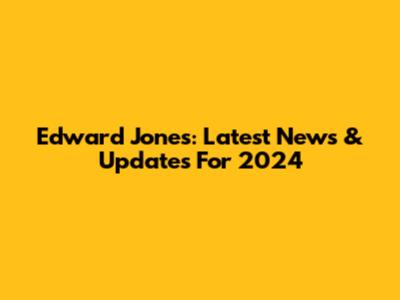 Edward Jones: Latest News & Updates For 2024