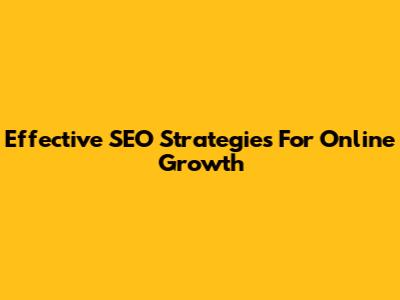 Effective SEO Strategies For Online Growth