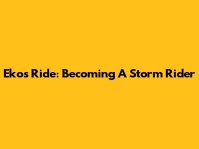 Eko's Ride: Becoming A Storm Rider